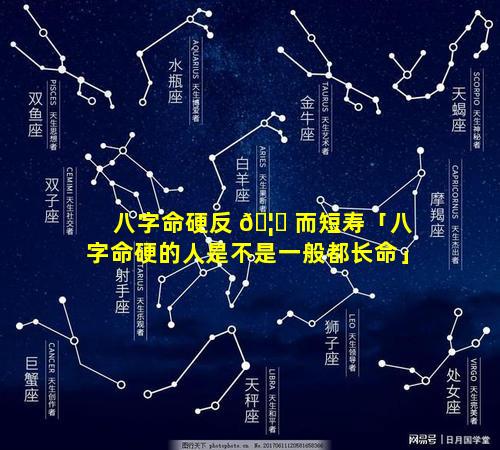 八字命硬反 🦈 而短寿「八字命硬的人是不是一般都长命」